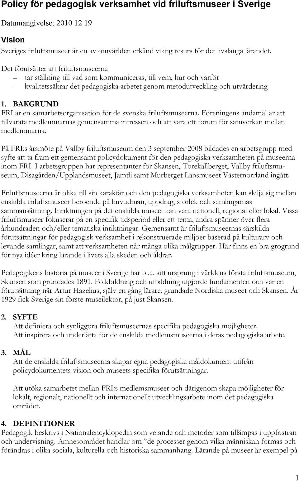 BAKGRUND FRI är en samarbetsorganisation för de svenska friluftsmuseerna.