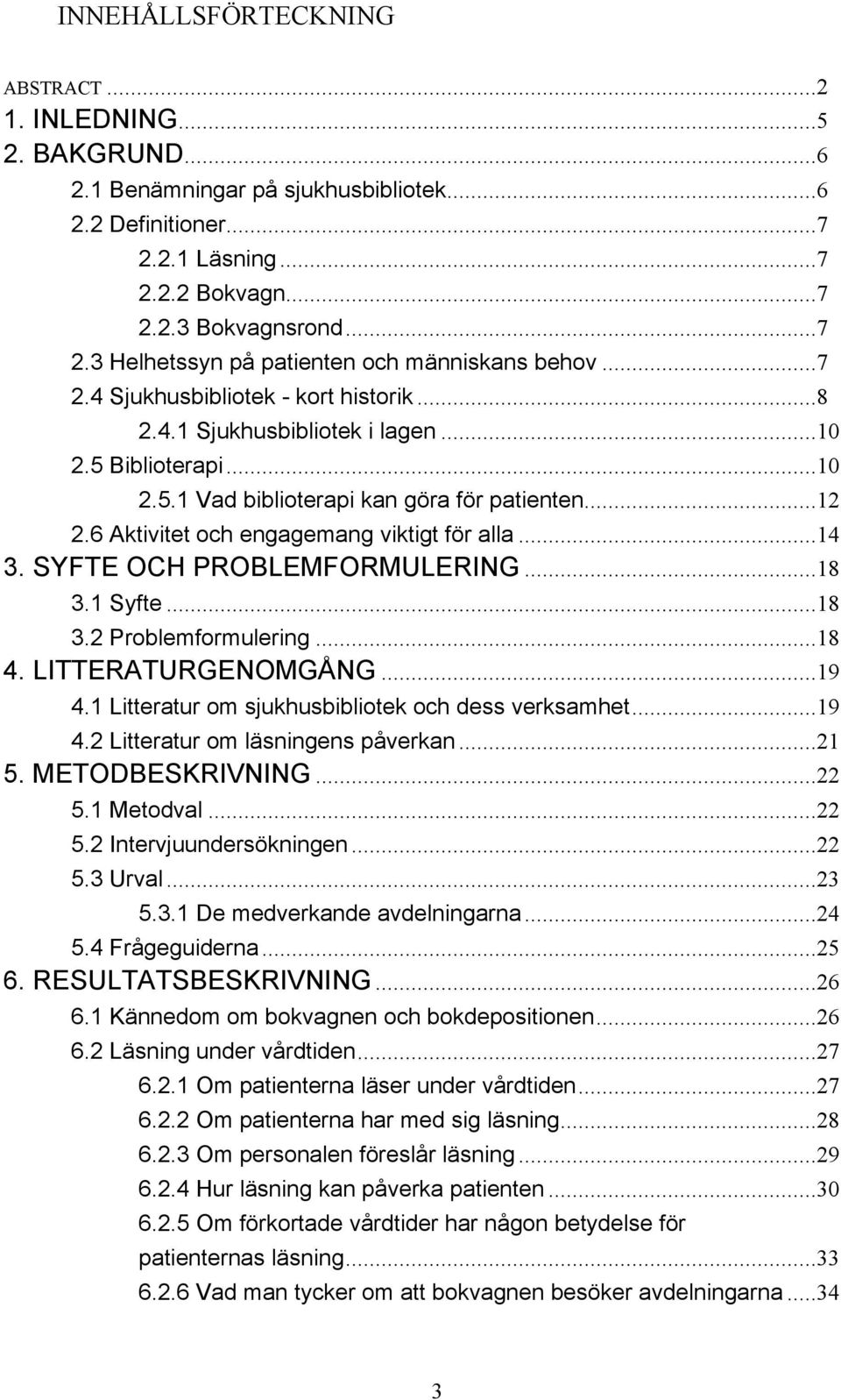 ..14 3. SYFTE OCH PROBLEMFORMULERING...18 3.1 Syfte...18 3.2 Problemformulering...18 4. LITTERATURGENOMG NG...19 4.1 Litteratur om sjukhusbibliotek och dess verksamhet...19 4.2 Litteratur om lšsningens pœverkan.