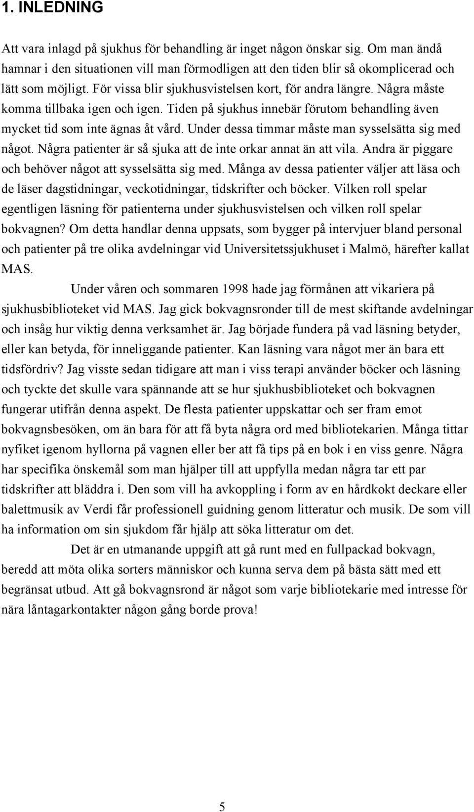 Under dessa timmar mœste man sysselsštta sig med nœgot. NŒgra patienter Šr sœ sjuka att de inte orkar annat Šn att vila. Andra Šr piggare och behšver nœgot att sysselsštta sig med.
