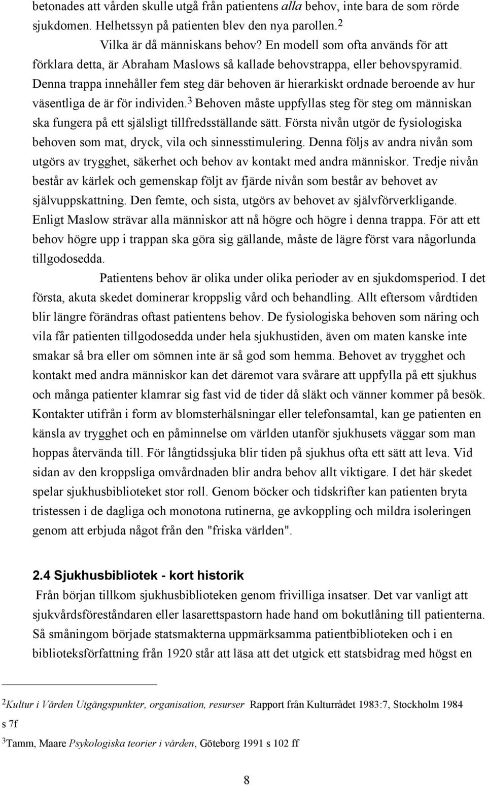 Denna trappa innehœller fem steg dšr behoven Šr hierarkiskt ordnade beroende av hur všsentliga de Šr fšr individen.