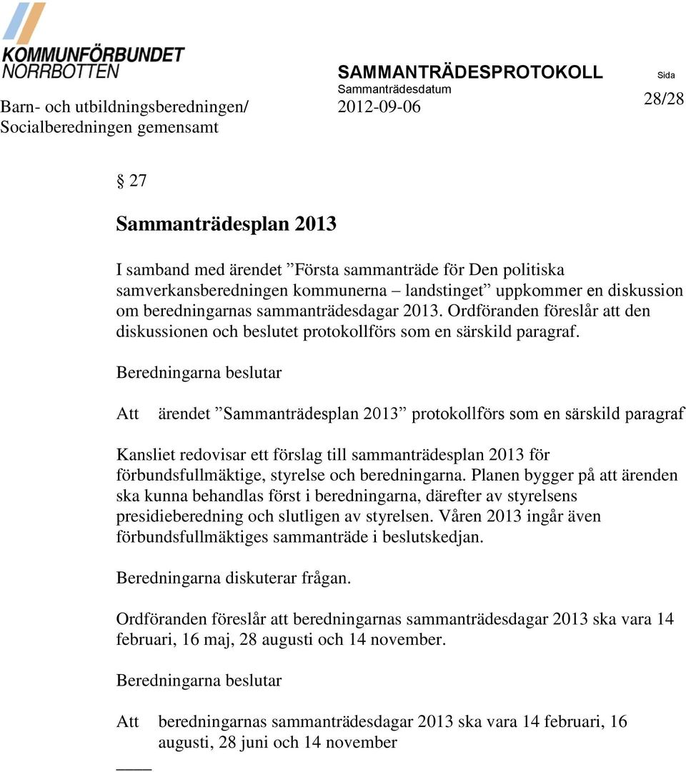 Beredningarna beslutar Att ärendet Sammanträdesplan 2013 protokollförs som en särskild paragraf Kansliet redovisar ett förslag till sammanträdesplan 2013 för förbundsfullmäktige, styrelse och