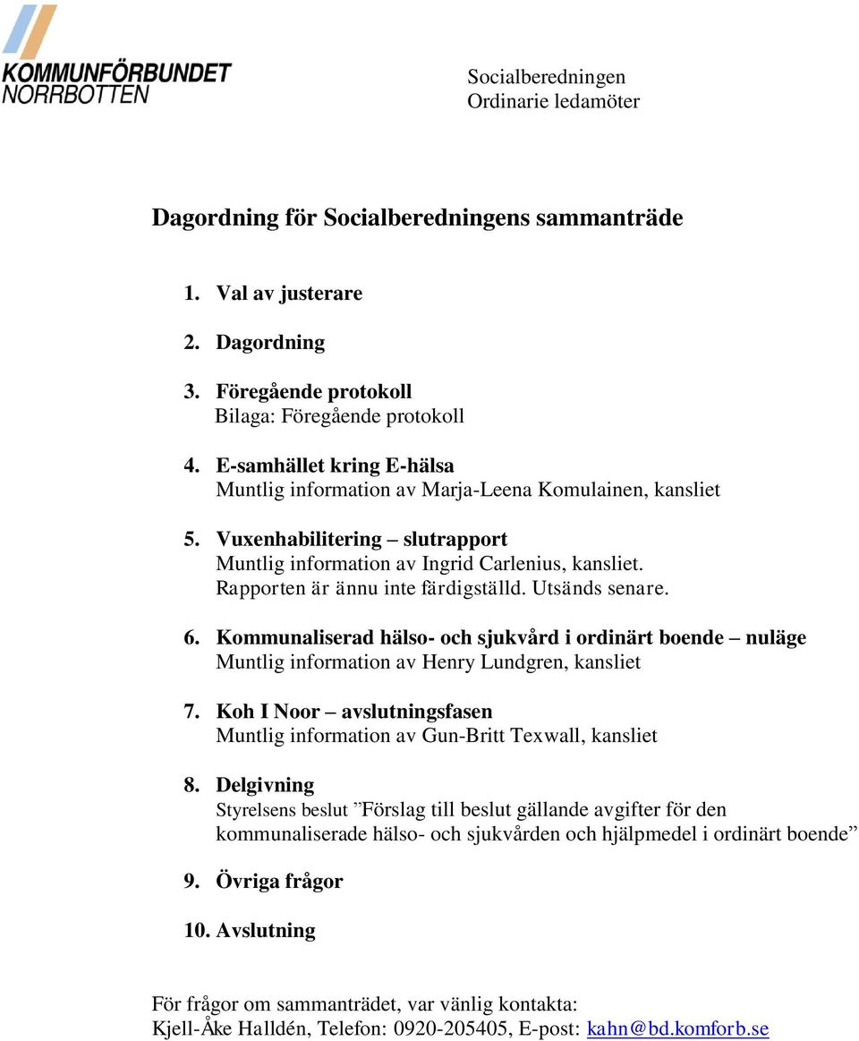 Rapporten är ännu inte färdigställd. Utsänds senare. 6. Kommunaliserad hälso- och sjukvård i ordinärt boende nuläge Muntlig information av Henry Lundgren, kansliet 7.