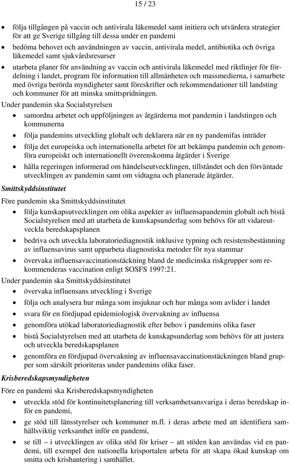 information till allmänheten och massmedierna, i samarbete med övriga berörda myndigheter samt föreskrifter och rekommendationer till landsting och kommuner för att minska smittspridningen.