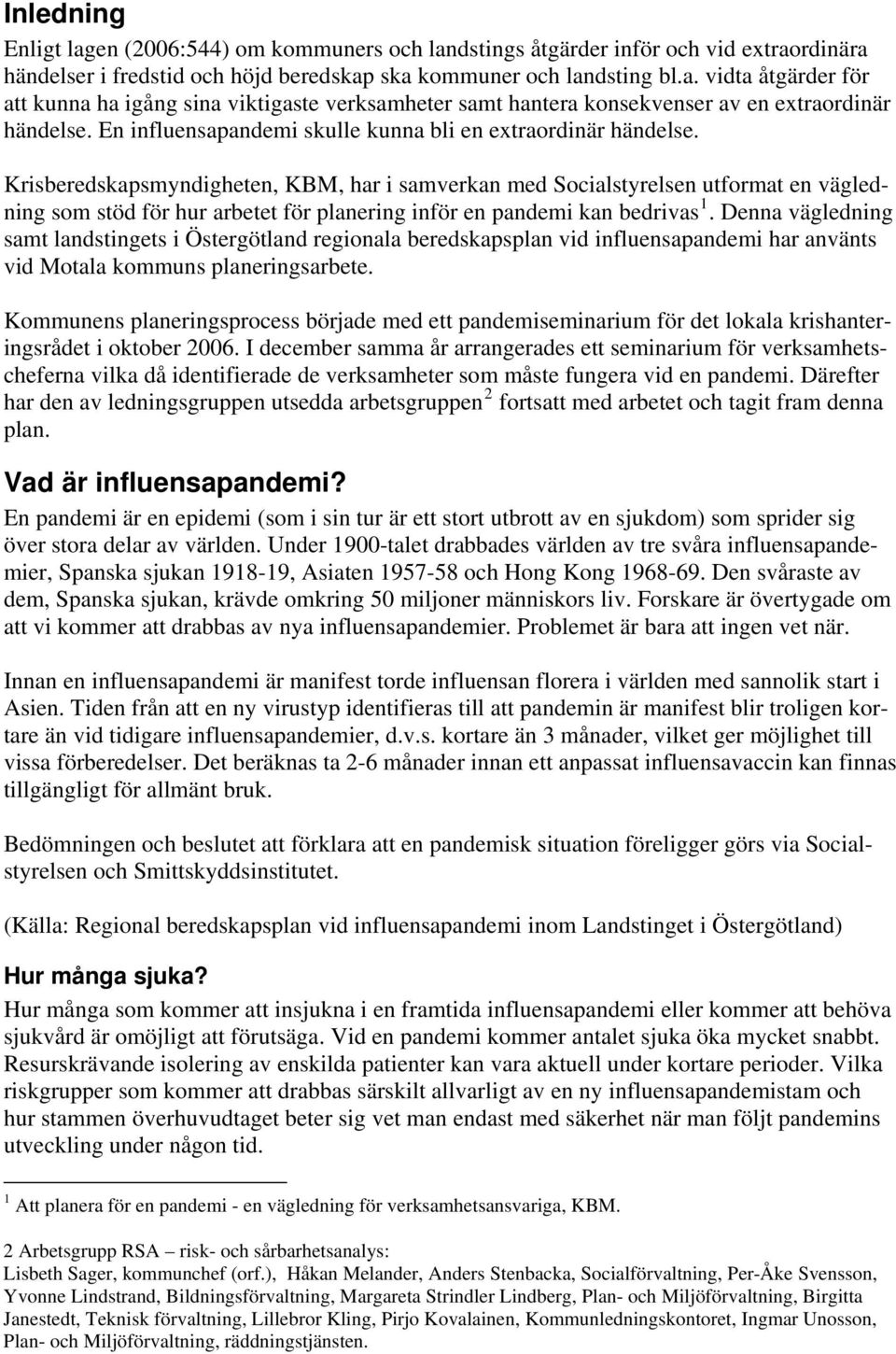 Krisberedskapsmyndigheten, KBM, har i samverkan med Socialstyrelsen utformat en vägledning som stöd för hur arbetet för planering inför en pandemi kan bedrivas 1.