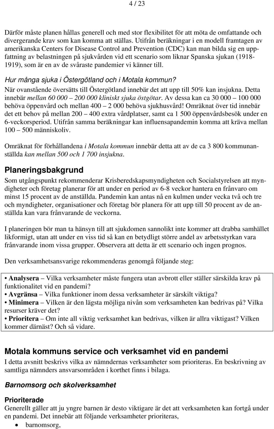 Spanska sjukan (1918-1919), som är en av de svåraste pandemier vi känner till. Hur många sjuka i Östergötland och i Motala kommun?