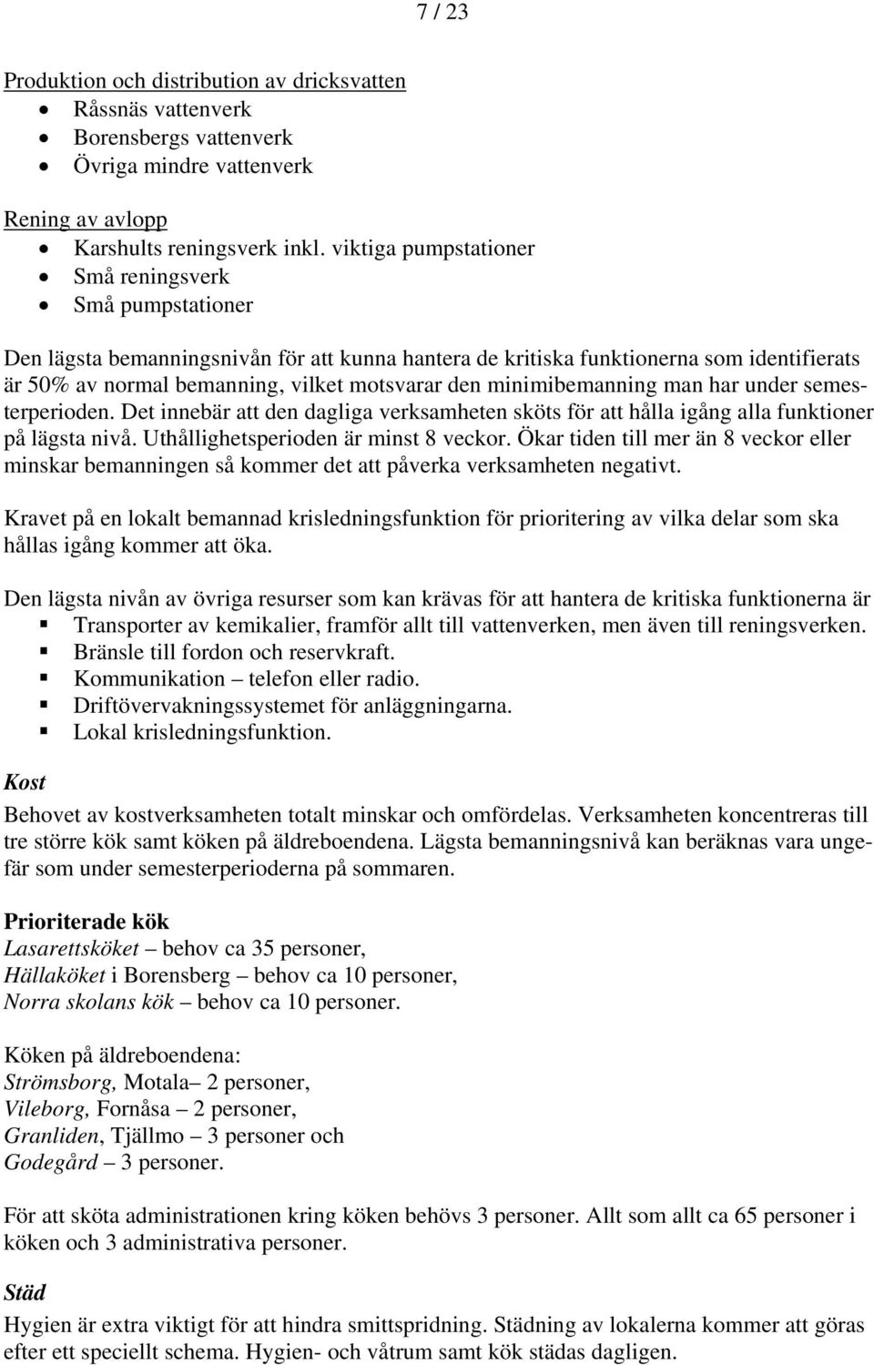 minimibemanning man har under semesterperioden. Det innebär att den dagliga verksamheten sköts för att hålla igång alla funktioner på lägsta nivå. Uthållighetsperioden är minst 8 veckor.