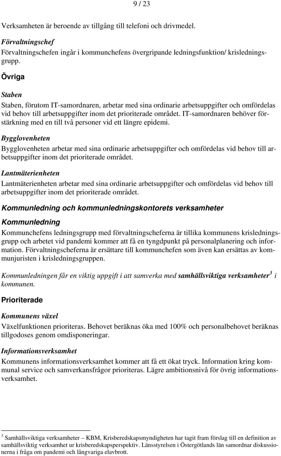 IT-samordnaren behöver förstärkning med en till två personer vid ett längre epidemi.