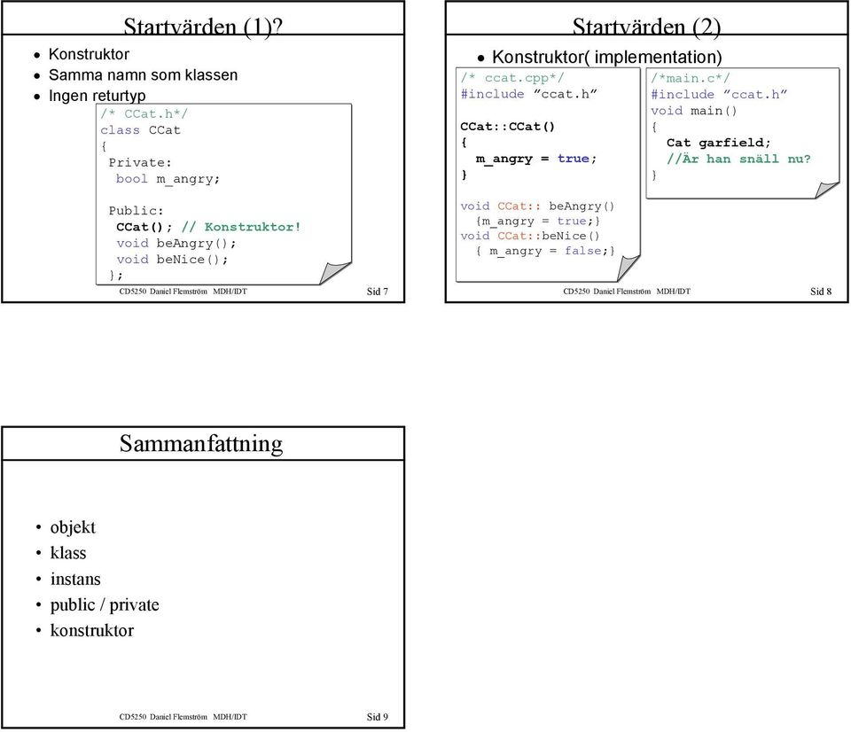 void beangry(); void benice(); ; CD5250 Sid 7 Startvärden (2) Konstruktor( implementation) /* ccat.cpp*/ /*main.c*/ #include ccat.
