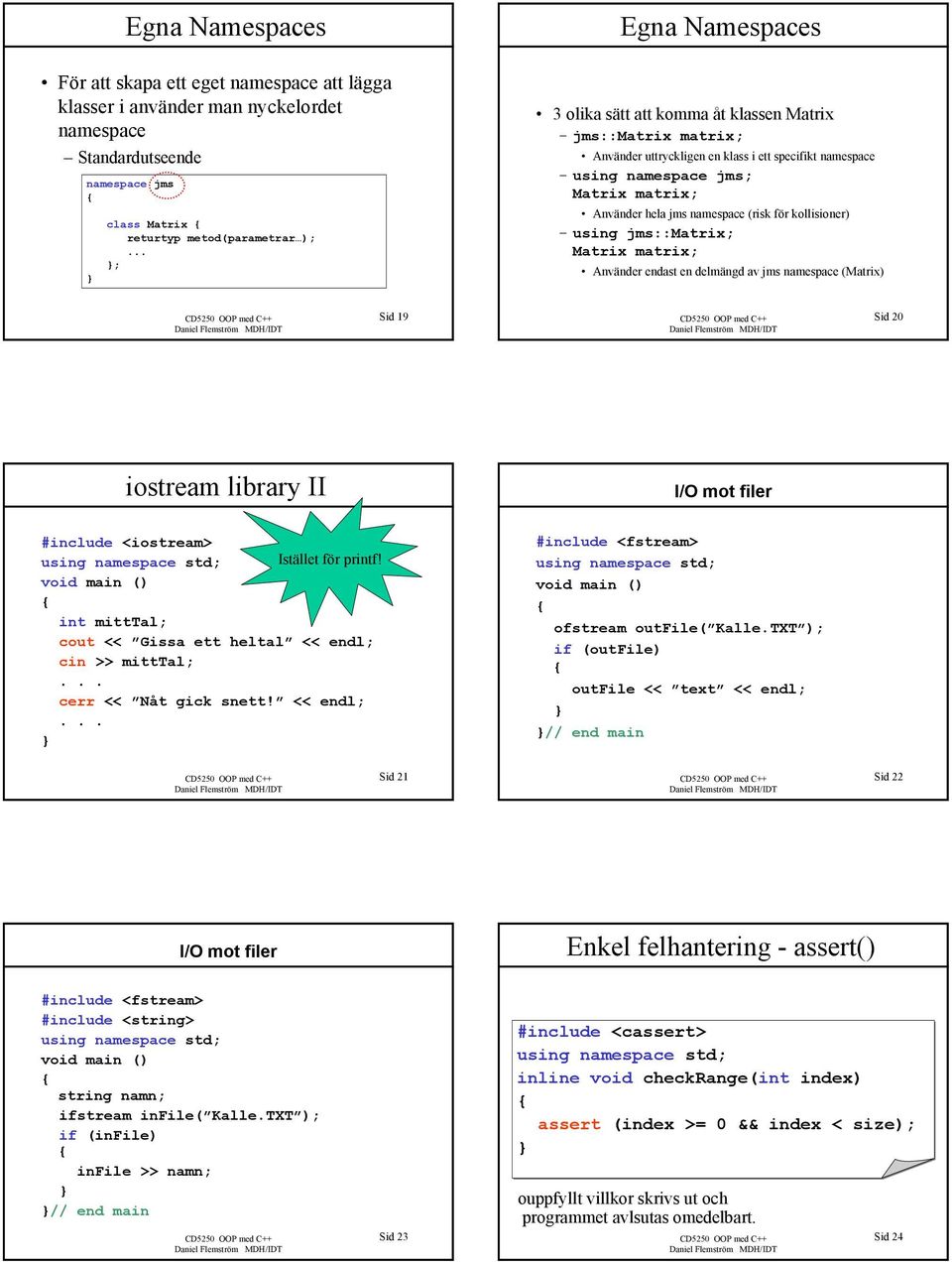 kollisioner) using jms::matrix; Matrix matrix; Använder endast en delmängd av jms namespace (Matrix) Sid 19 Sid 20 iostream library II I/O mot filer #include <iostream> using namespace std; Istället