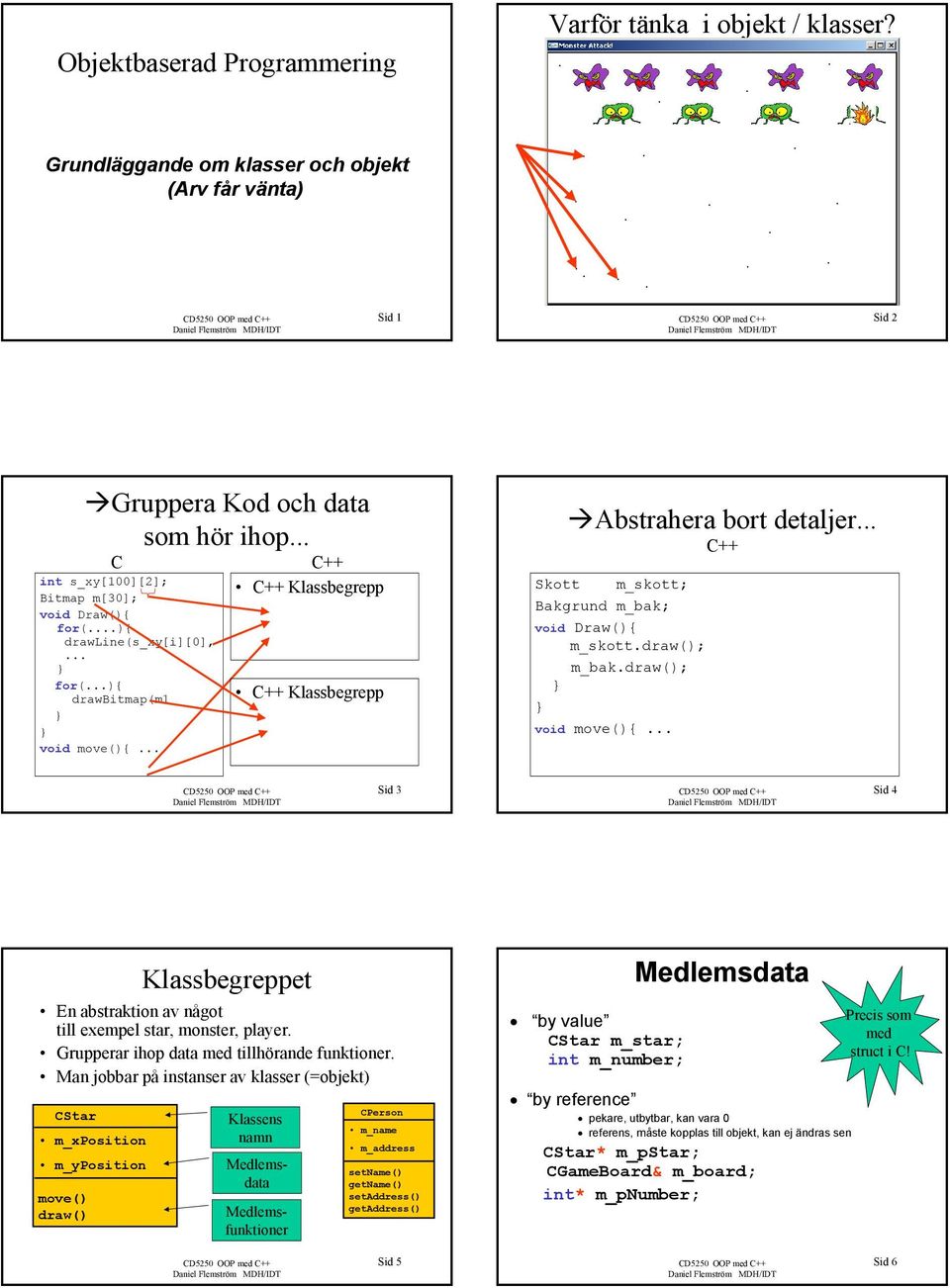 ) drawline(s_xy[i][0], for() drawbitmap(m1 void move() C++ C++ Klassbegrepp C++ Klassbegrepp Abstrahera bort detaljer C++ Skott m_skott; Bakgrund m_bak; void Draw() m_skott.draw(); m_bak.