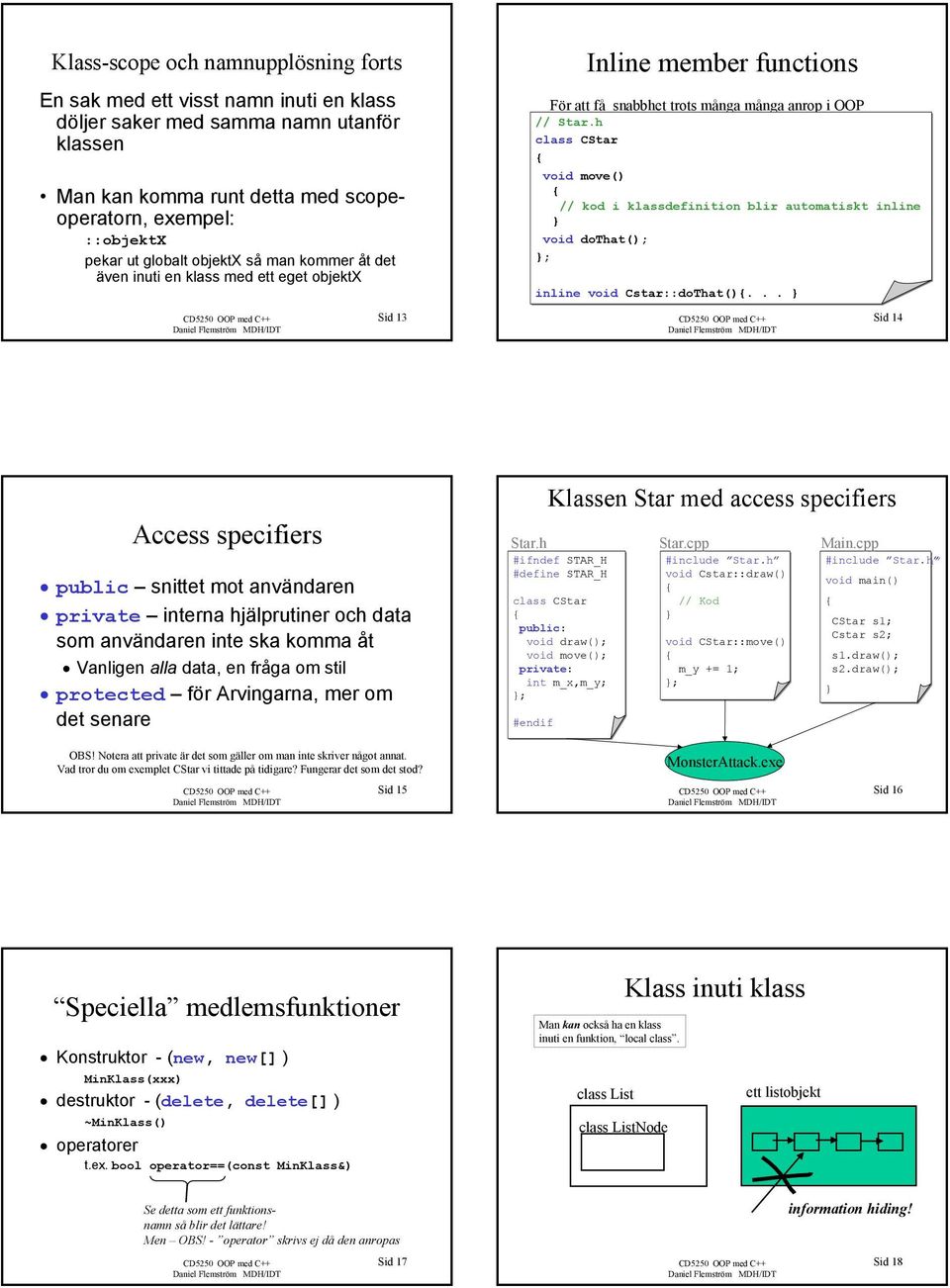 h class CStar void move() // kod i klassdefinition blir automatiskt inline void dothat(); ; inline void Cstar::doThat().