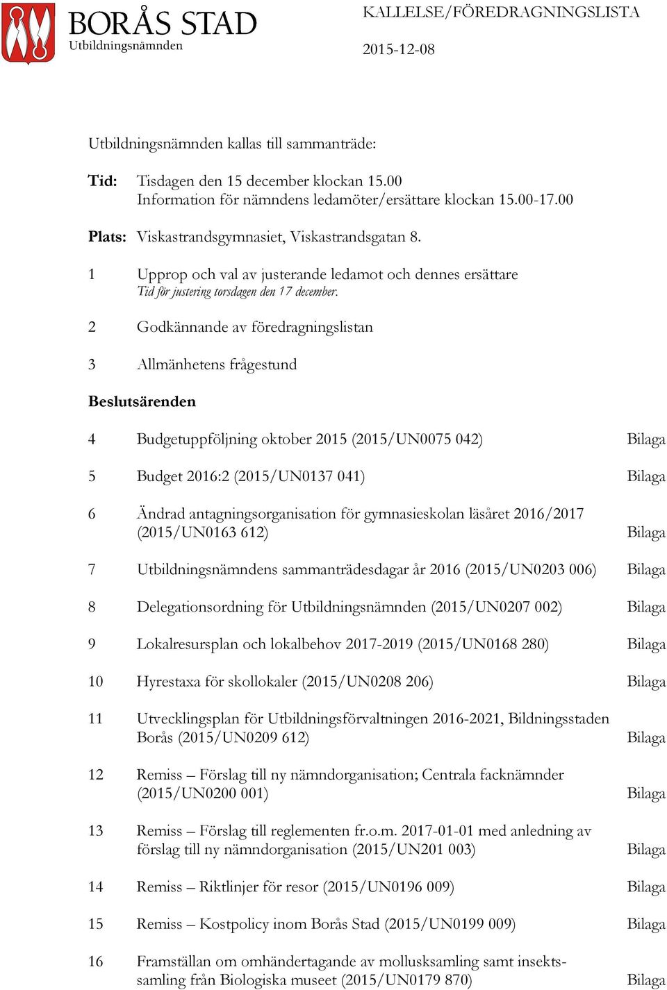 2 Godkännande av föredragningslistan 3 Allmänhetens frågestund Beslutsärenden 4 Budgetuppföljning oktober 2015 (2015/UN0075 042) Bilaga 5 Budget 2016:2 (2015/UN0137 041) Bilaga 6 Ändrad