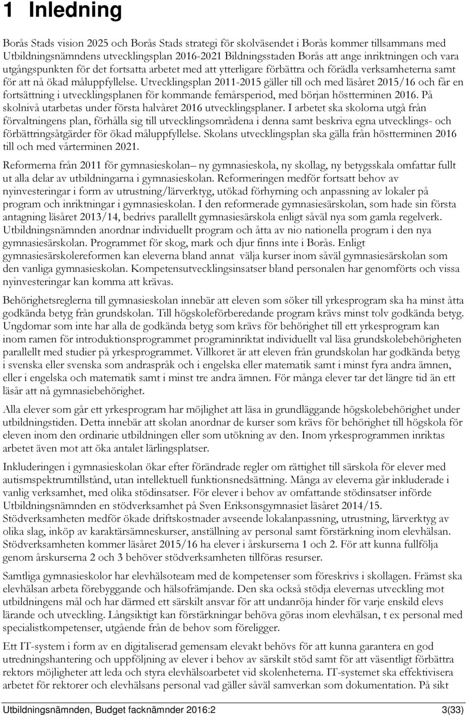Utvecklingsplan 2011-2015 gäller till och med läsåret 2015/16 och får en fortsättning i utvecklingsplanen för kommande femårsperiod, med början höstterminen 2016.