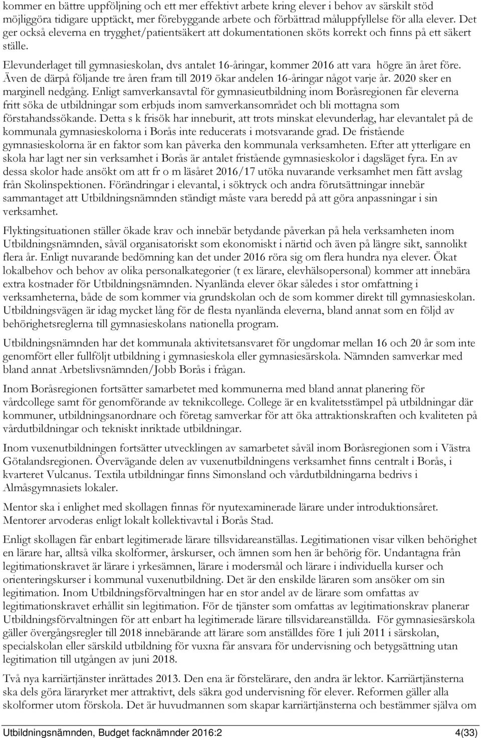 Elevunderlaget till gymnasieskolan, dvs antalet 16-åringar, kommer 2016 att vara högre än året före. Även de därpå följande tre åren fram till 2019 ökar andelen 16-åringar något varje år.