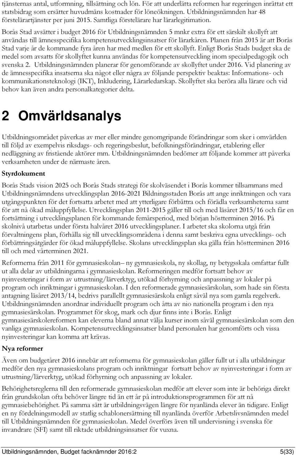 Borås Stad avsätter i budget 2016 för Utbildningsnämnden 5 mnkr extra för ett särskilt skollyft att användas till ämnesspecifika kompetensutvecklingsinsatser för lärarkåren.