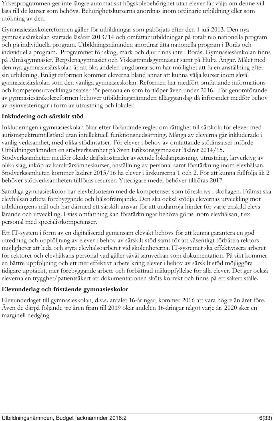 Den nya gymnasiesärskolan startade läsåret 2013/14 och omfattar utbildningar på totalt nio nationella program och på individuella program.