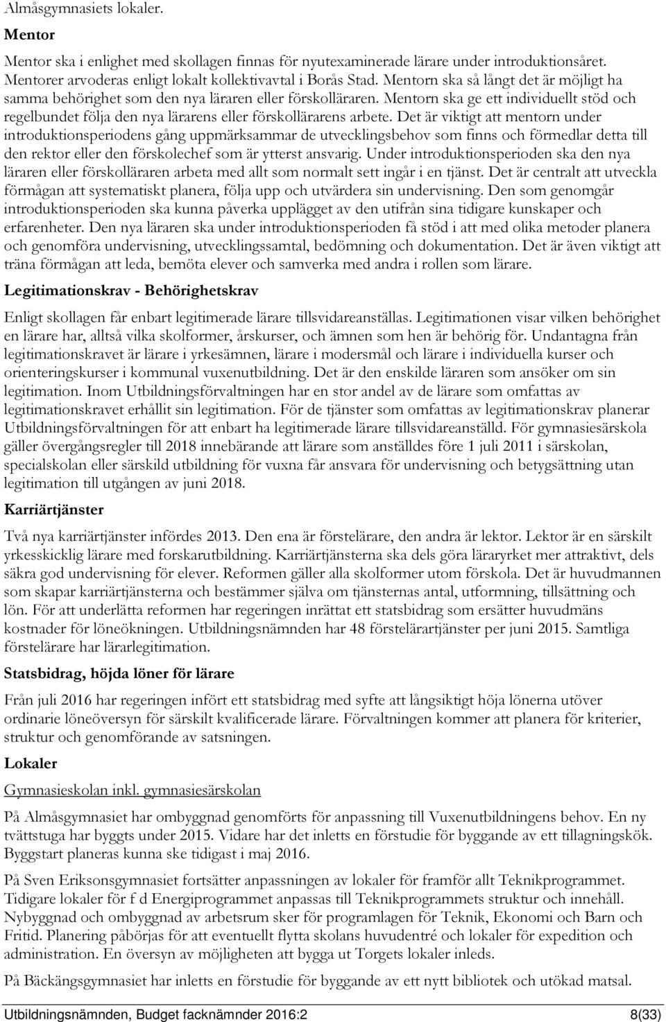 Mentorn ska ge ett individuellt stöd och regelbundet följa den nya lärarens eller förskollärarens arbete.