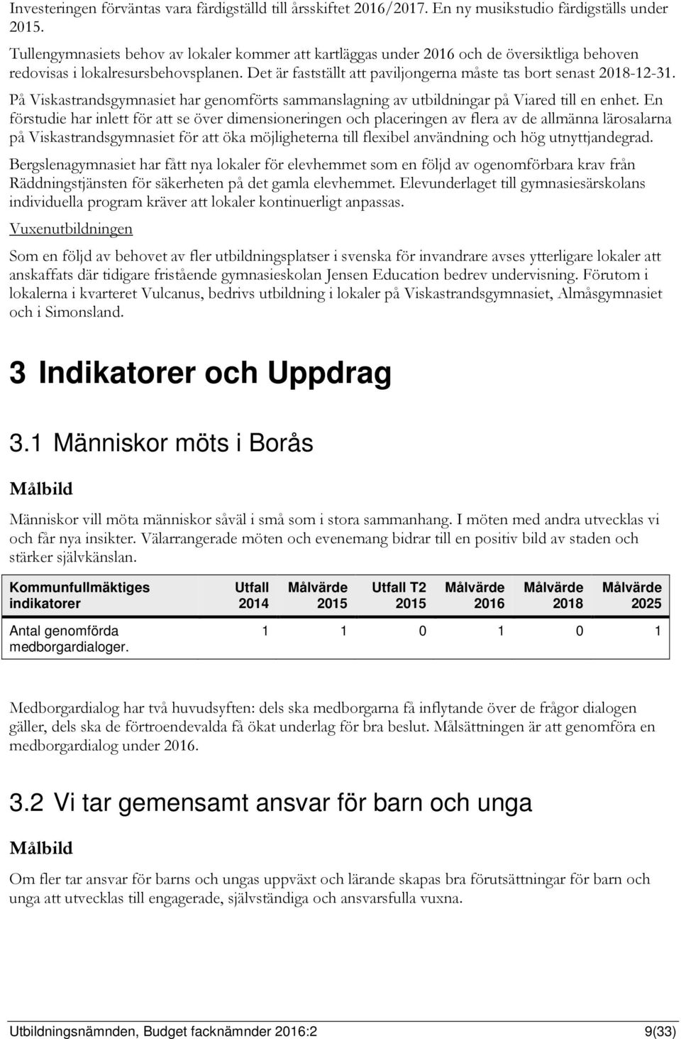 Det är fastställt att paviljongerna måste tas bort senast 2018-12-31. På Viskastrandsgymnasiet har genomförts sammanslagning av utbildningar på Viared till en enhet.