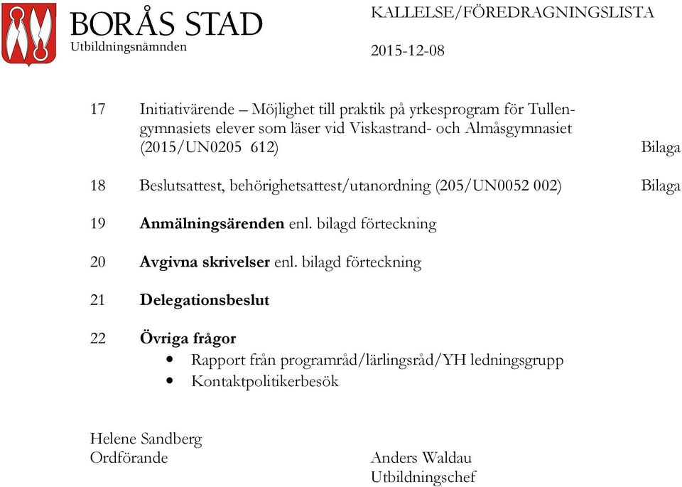 Bilaga 19 Anmälningsärenden enl. bilagd förteckning 20 Avgivna skrivelser enl.