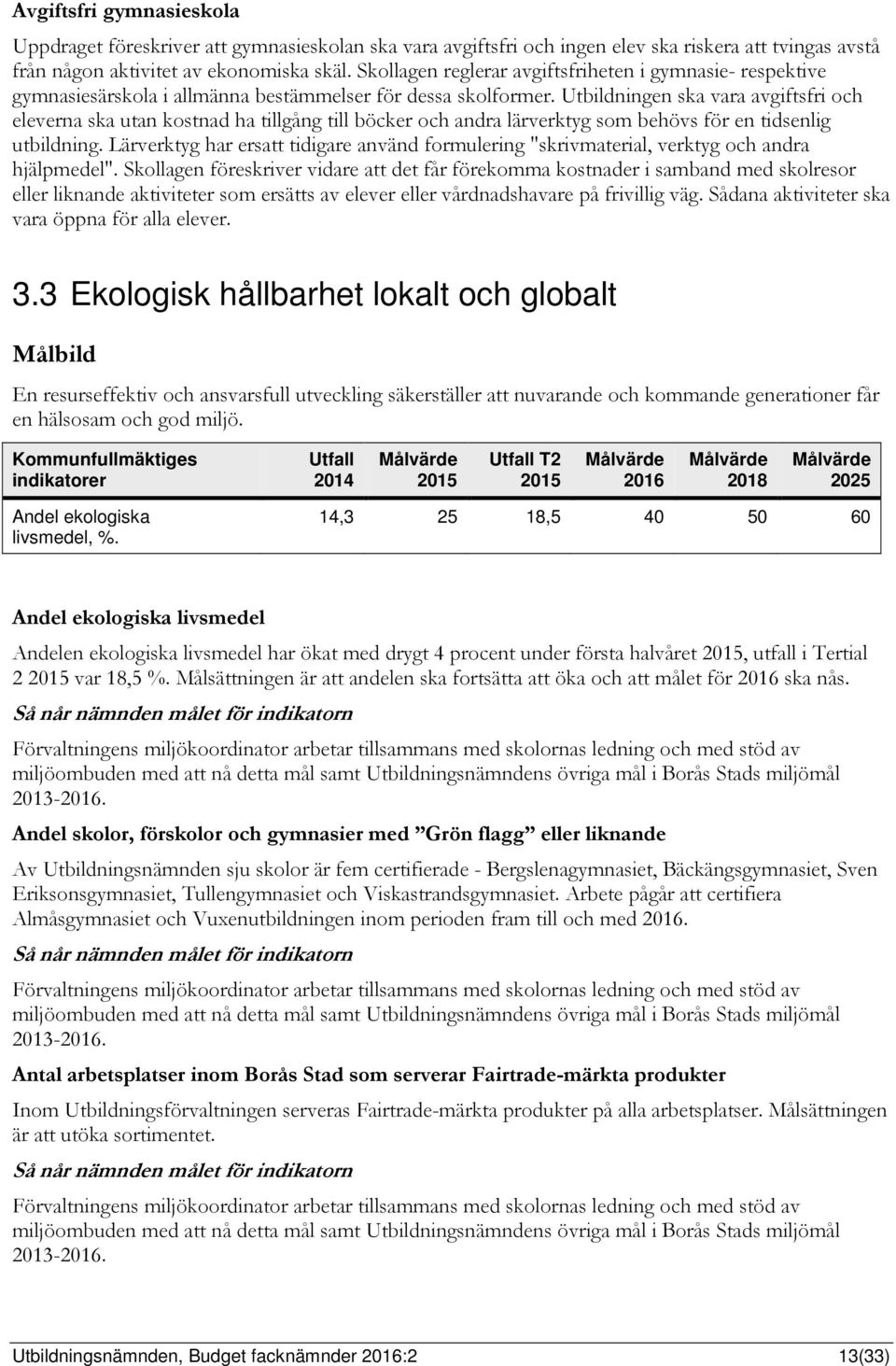 Utbildningen ska vara avgiftsfri och eleverna ska utan kostnad ha tillgång till böcker och andra lärverktyg som behövs för en tidsenlig utbildning.