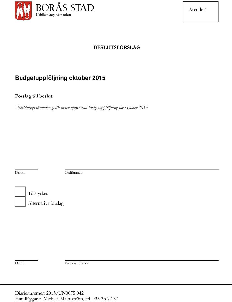 Datum Ordförande Tillstyrkes Alternativt förslag Datum Vice ordförande