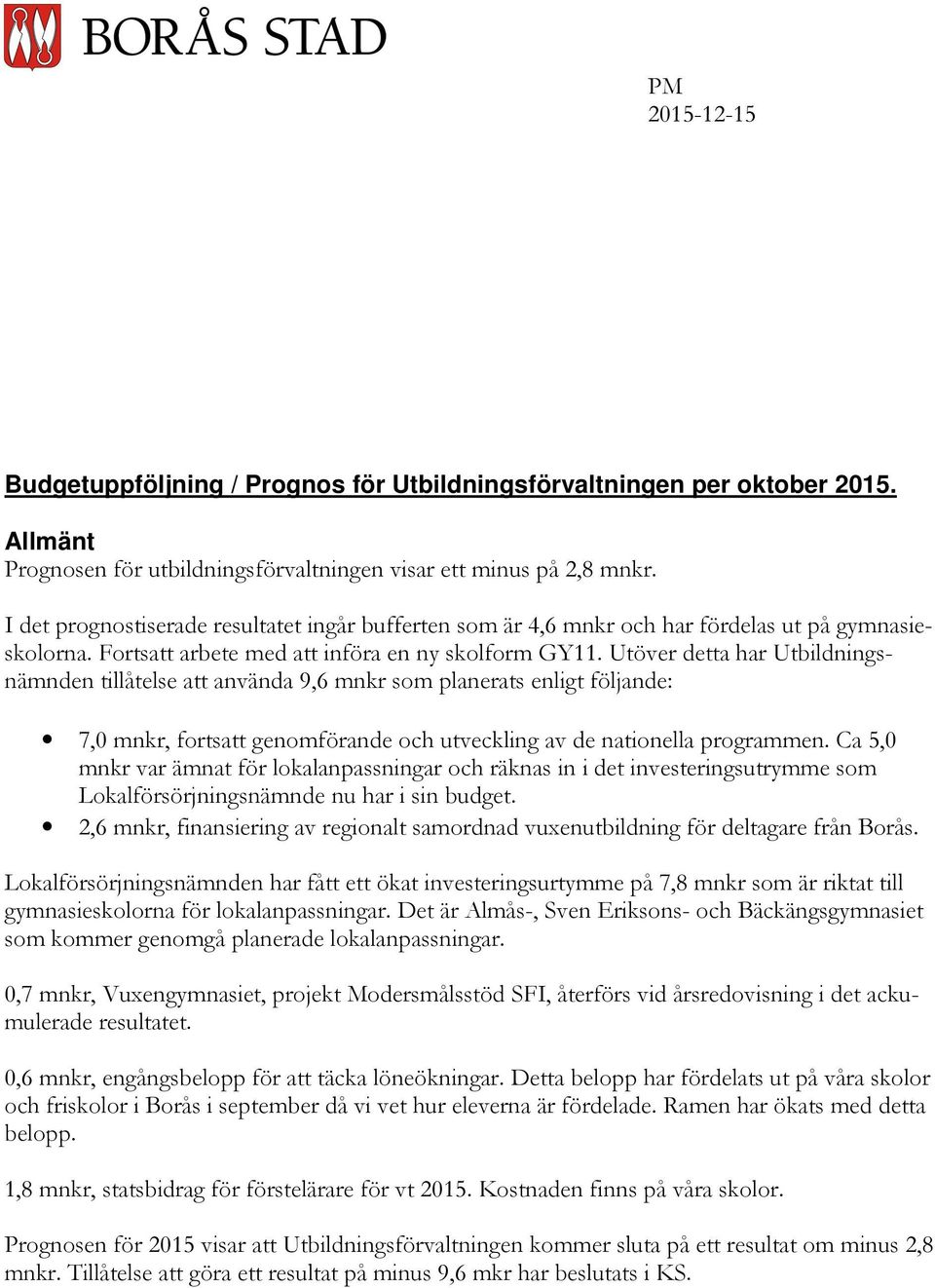 Utöver detta har Utbildningsnämnden tillåtelse att använda 9,6 mnkr som planerats enligt följande: 7,0 mnkr, fortsatt genomförande och utveckling av de nationella programmen.