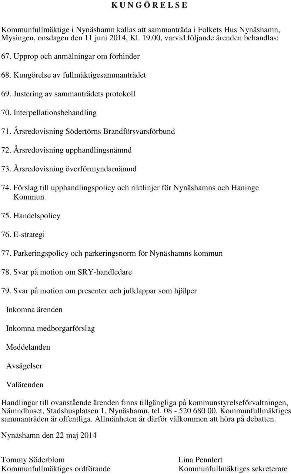 Årsredovisning Södertörns Brandförsvarsförbund 72. Årsredovisning upphandlingsnämnd 73. Årsredovisning överförmyndarnämnd 74.