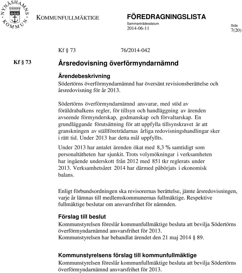 En grundläggande förutsättning för att uppfylla tillsynskravet är att granskningen av ställföreträdarnas årliga redovisningshandlingar sker i rätt tid. Under 2013 har detta mål uppfyllts.