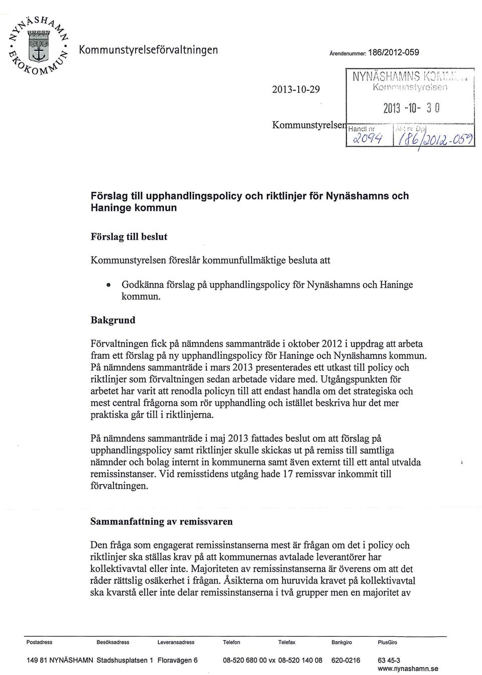 j;, c2oq9 / 0 JO/tl-OSVJ Förslag till upphandlingspolicy och riktlinjer för Nynäshamns och Haninge kommun Förslag till beslut Kommunstyrelsen föreslår kommunfullmäktige besluta att Godkänna förslag