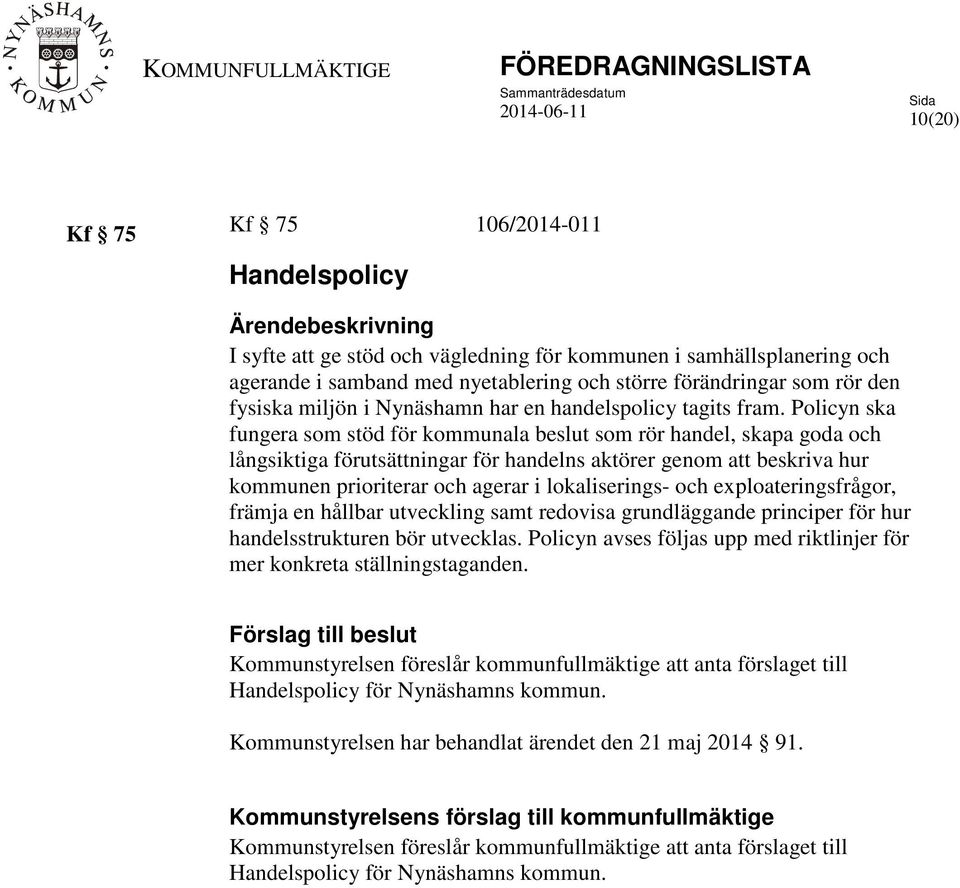 Policyn ska fungera som stöd för kommunala beslut som rör handel, skapa goda och långsiktiga förutsättningar för handelns aktörer genom att beskriva hur kommunen prioriterar och agerar i