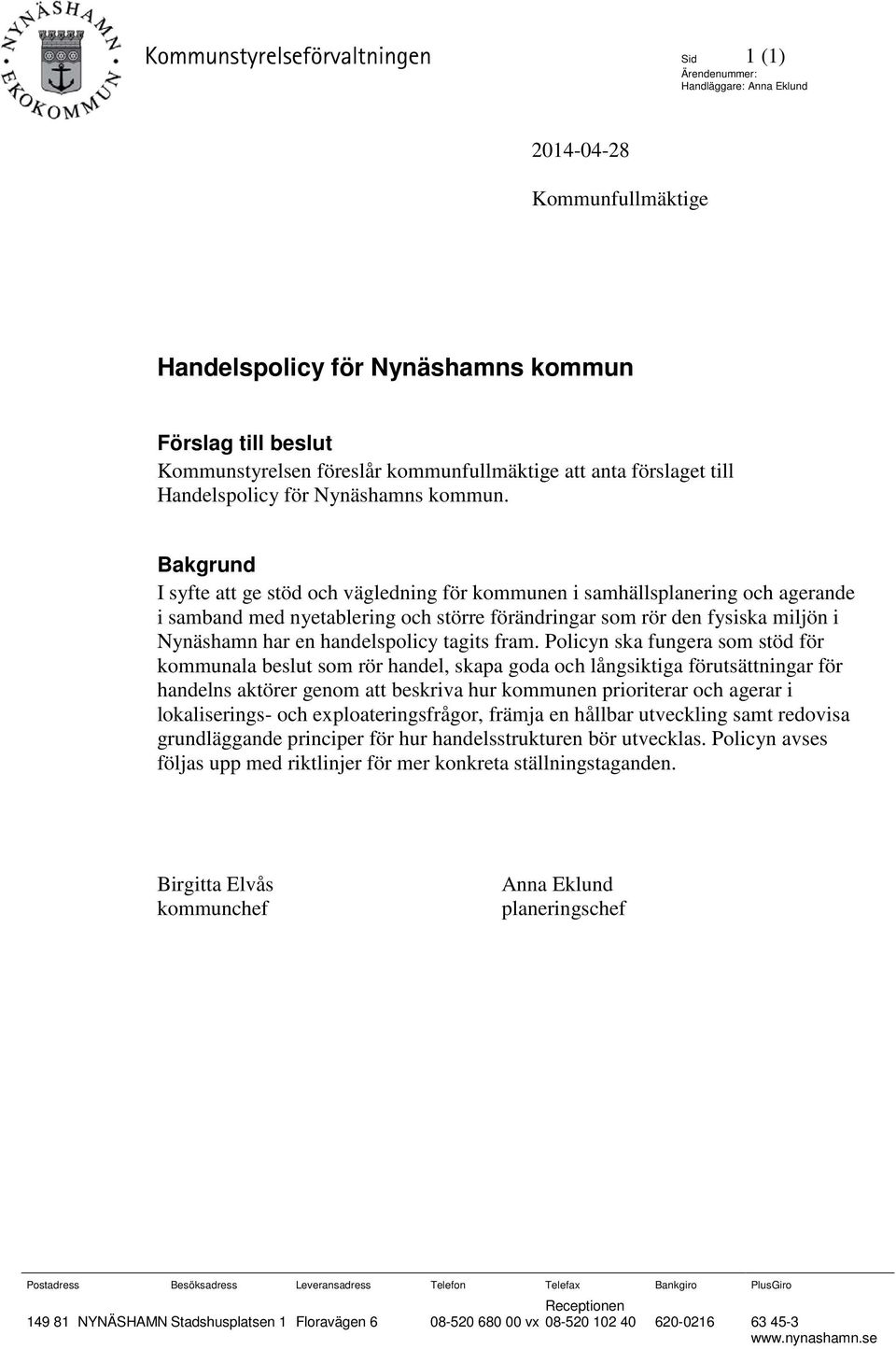 Bakgrund I syfte att ge stöd och vägledning för kommunen i samhällsplanering och agerande i samband med nyetablering och större förändringar som rör den fysiska miljön i Nynäshamn har en
