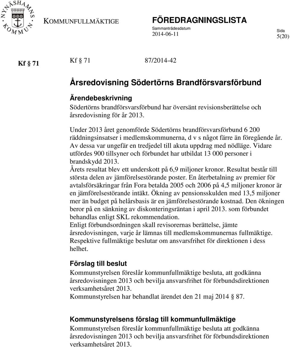Av dessa var ungefär en tredjedel till akuta uppdrag med nödläge. Vidare utfördes 900 tillsyner och förbundet har utbildat 13 000 personer i brandskydd 2013.