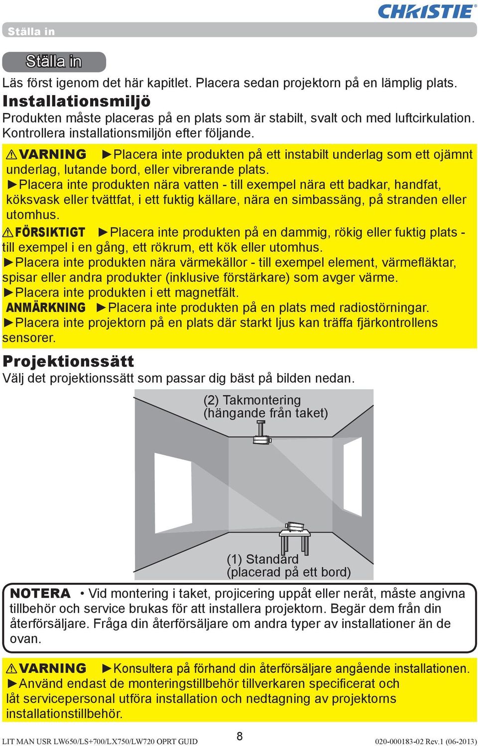 VARNING Placera inte produkten på ett instabilt underlag som ett ojämnt underlag, lutande bord, eller vibrerande plats.