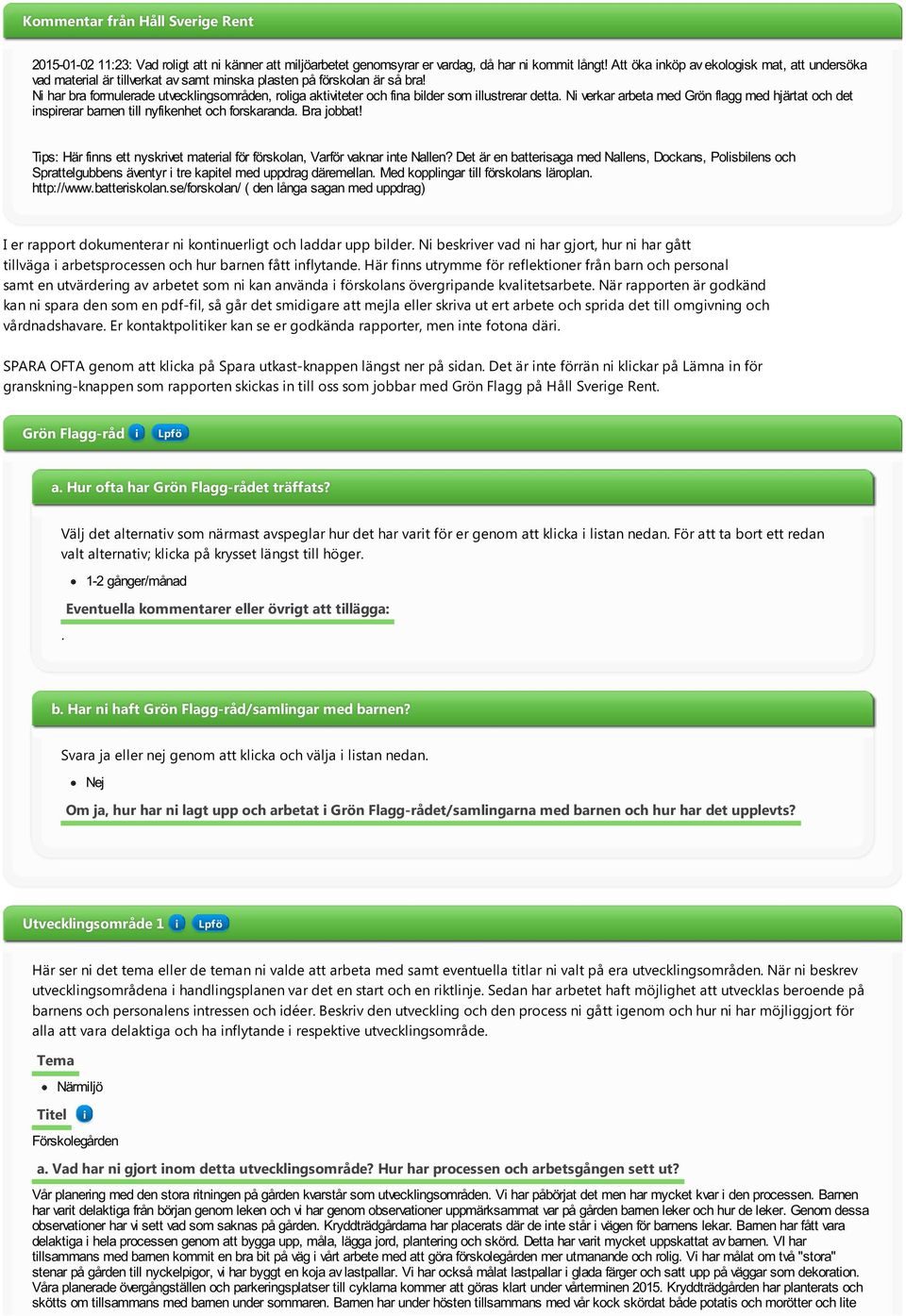 N har bra formulerade utvecklngsområden, rolga aktvteter och fna blder som llustrerar detta. N verkar arbeta med Grön flagg med hjärtat och det nsprerar barnen tll nyfkenhet och forskaranda.