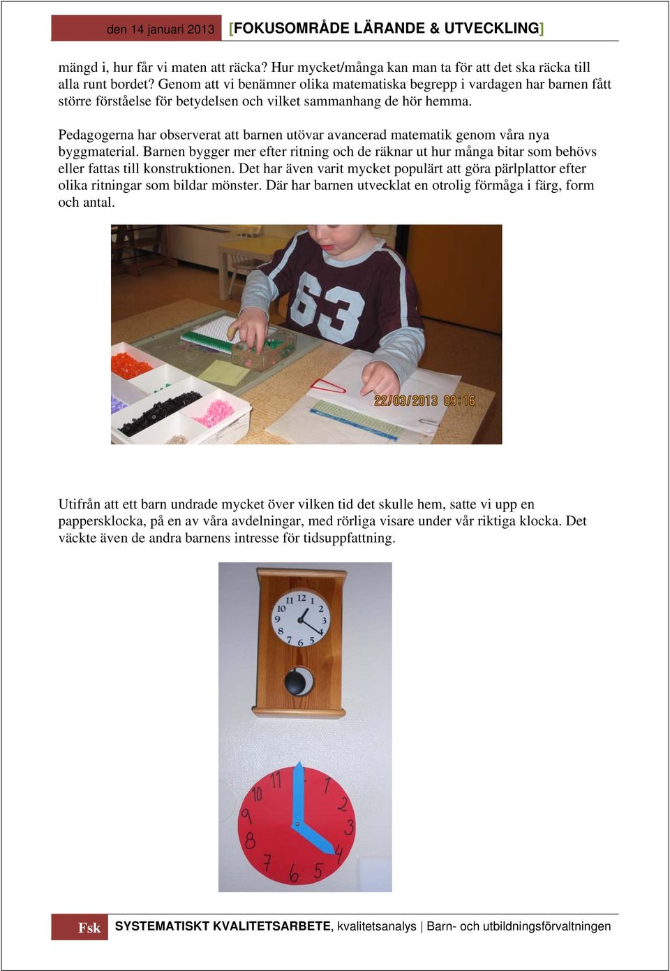 Pedagogerna har observerat att barnen utövar avancerad matematik genom våra nya byggmaterial.