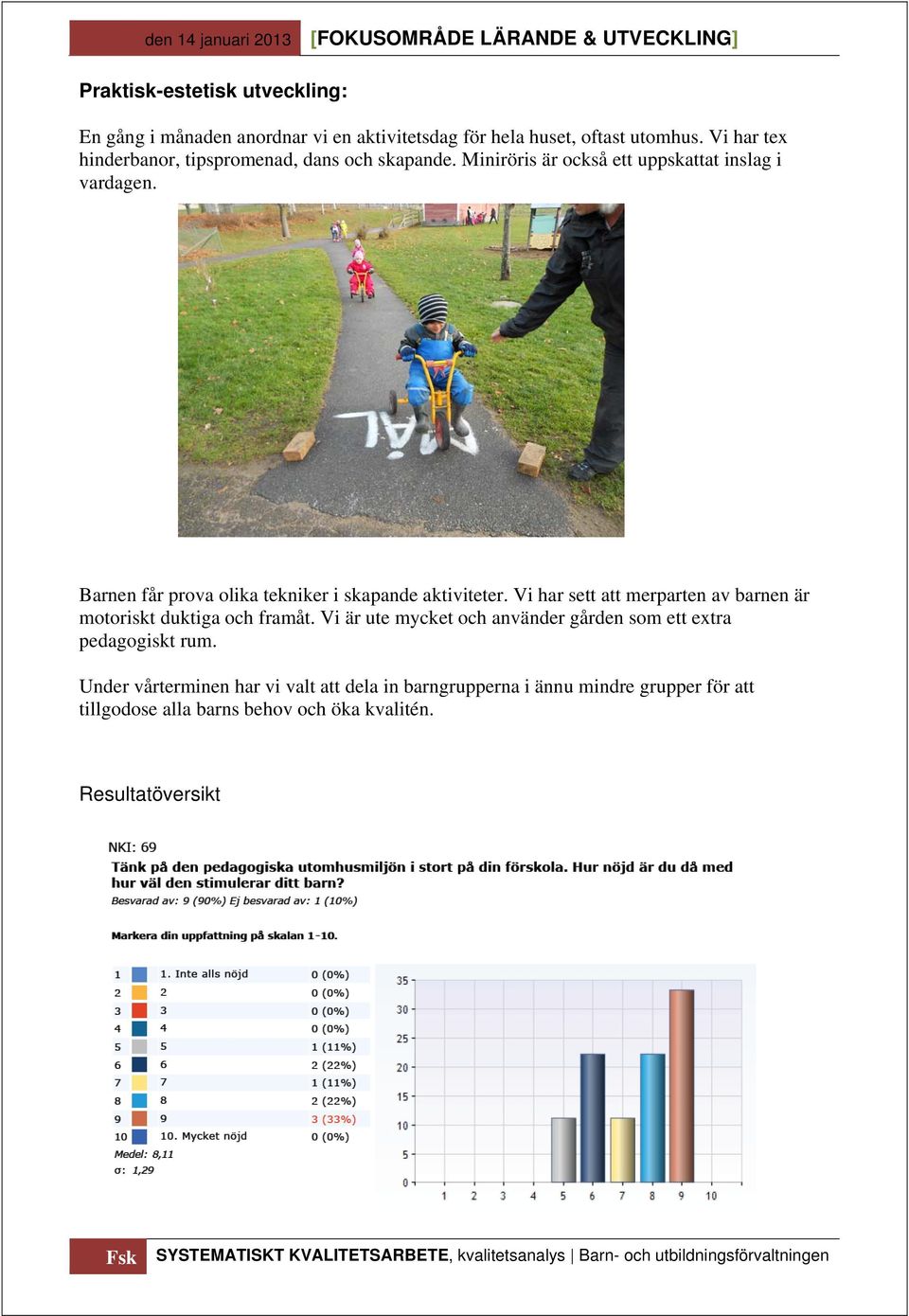 Barnen får prova olika tekniker i skapande aktiviteter. Vi har sett att merparten av barnen är motoriskt duktiga och framåt.