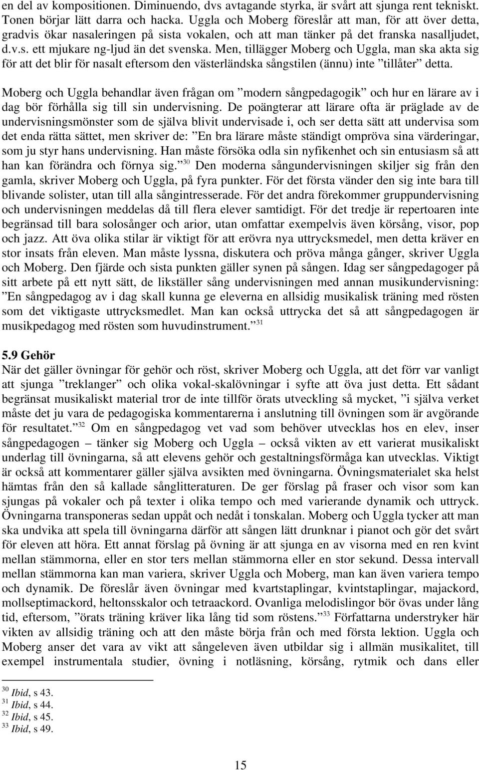 Men, tillägger Moberg och Uggla, man ska akta sig för att det blir för nasalt eftersom den västerländska sångstilen (ännu) inte tillåter detta.