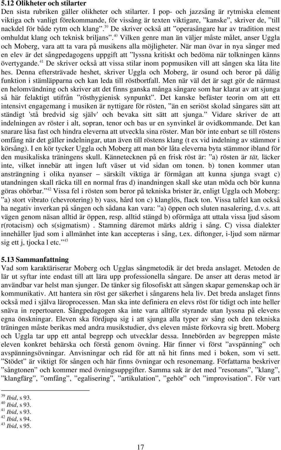 39 De skriver också att operasångare har av tradition mest omhuldat klang och teknisk briljans.