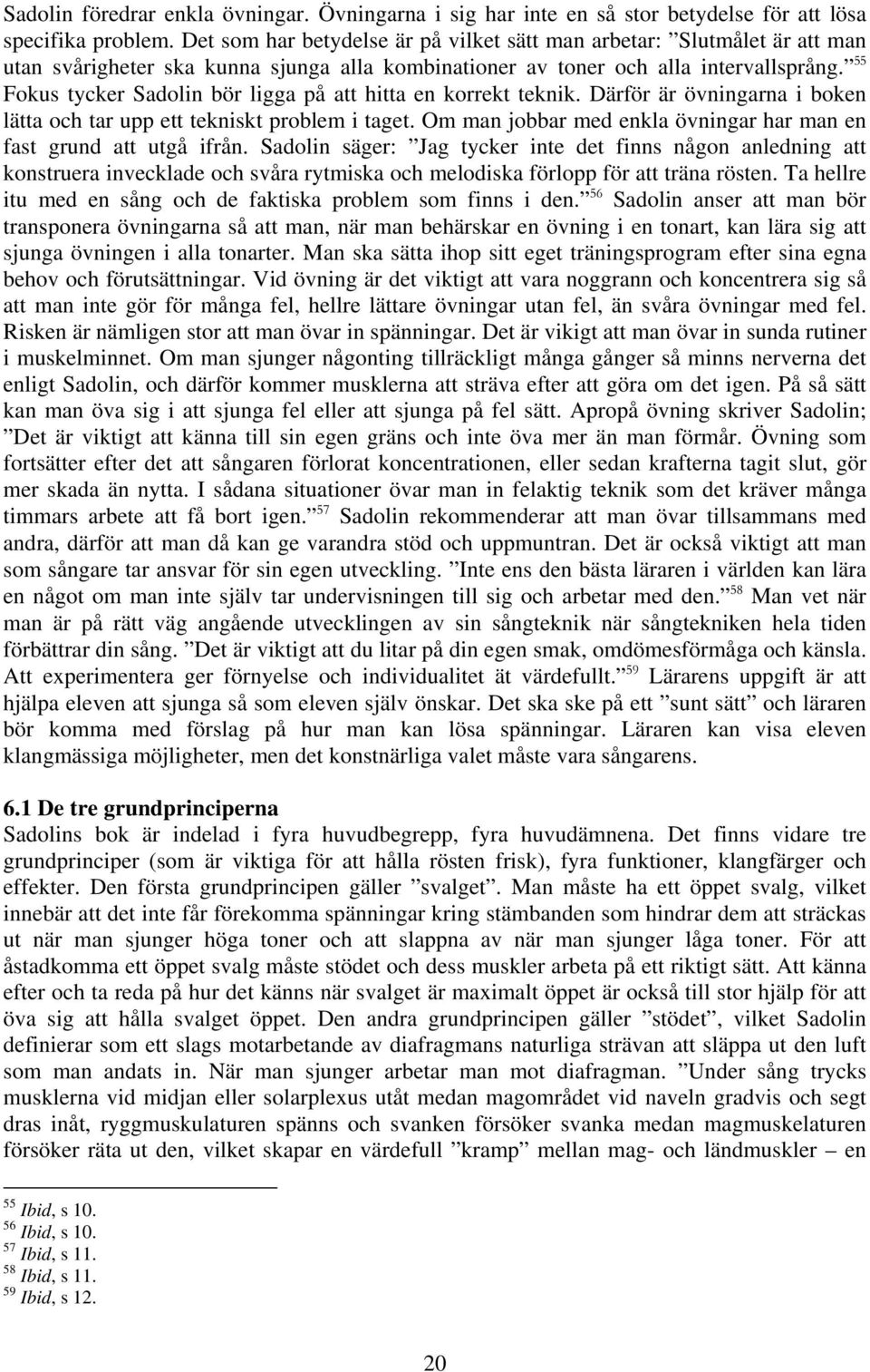 55 Fokus tycker Sadolin bör ligga på att hitta en korrekt teknik. Därför är övningarna i boken lätta och tar upp ett tekniskt problem i taget.