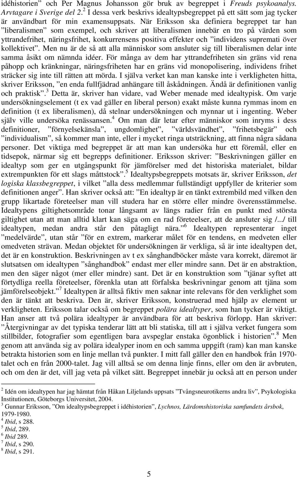 När Eriksson ska definiera begreppet tar han liberalismen som exempel, och skriver att liberalismen innebär en tro på värden som yttrandefrihet, näringsfrihet, konkurrensens positiva effekter och