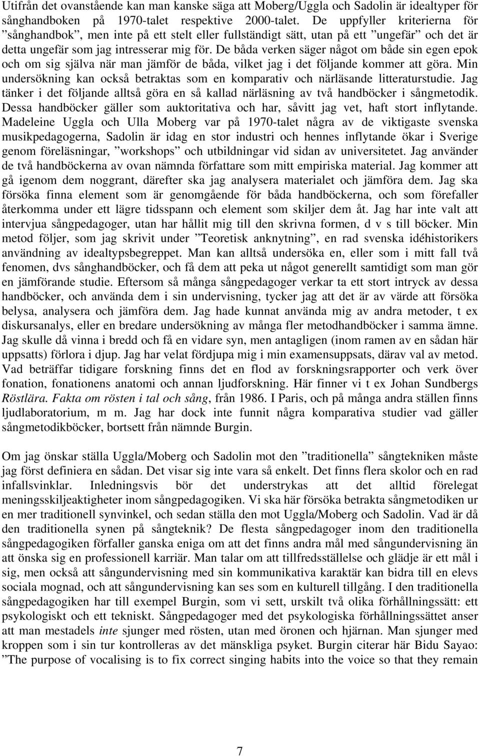 De båda verken säger något om både sin egen epok och om sig själva när man jämför de båda, vilket jag i det följande kommer att göra.