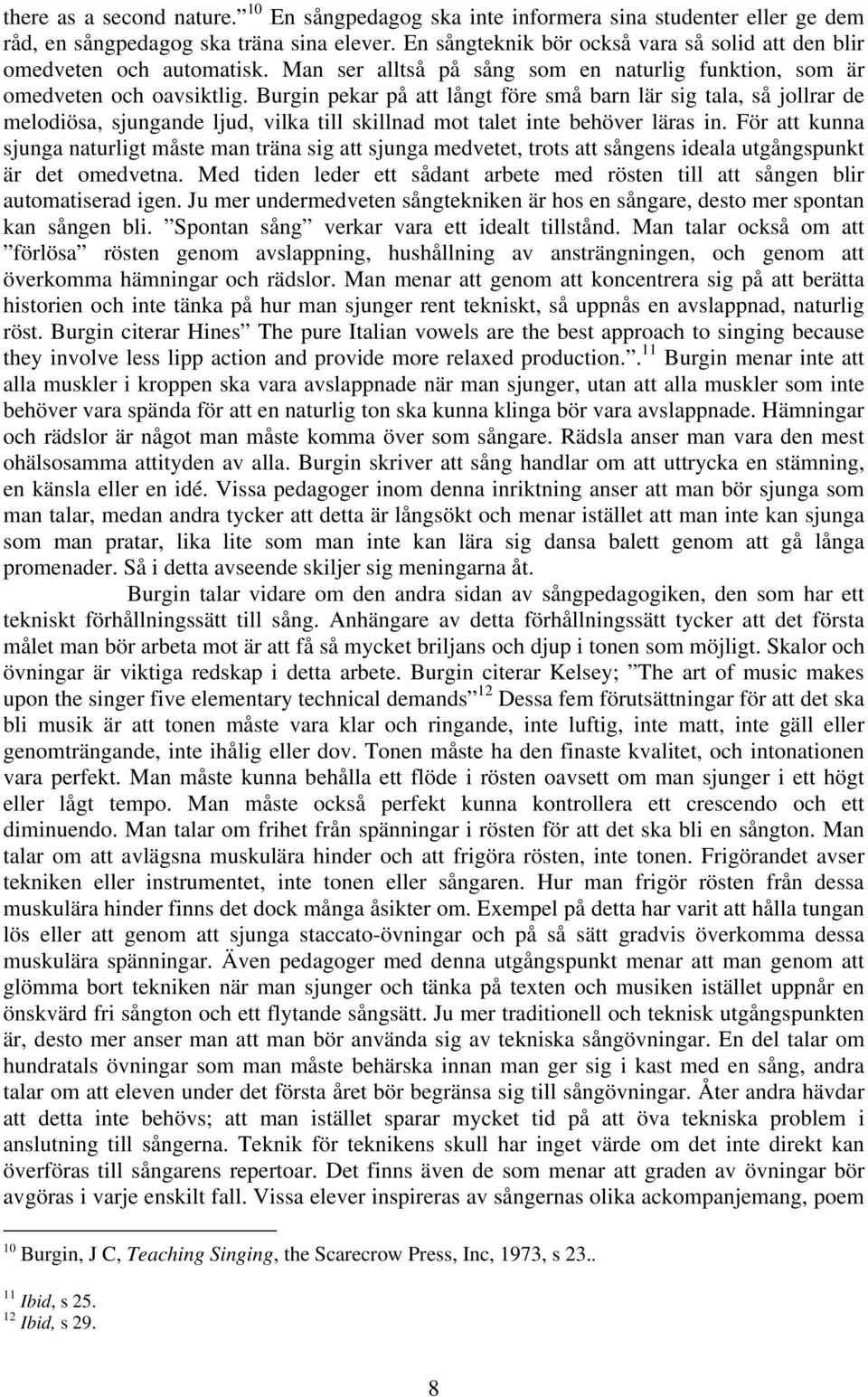 Burgin pekar på att långt före små barn lär sig tala, så jollrar de melodiösa, sjungande ljud, vilka till skillnad mot talet inte behöver läras in.