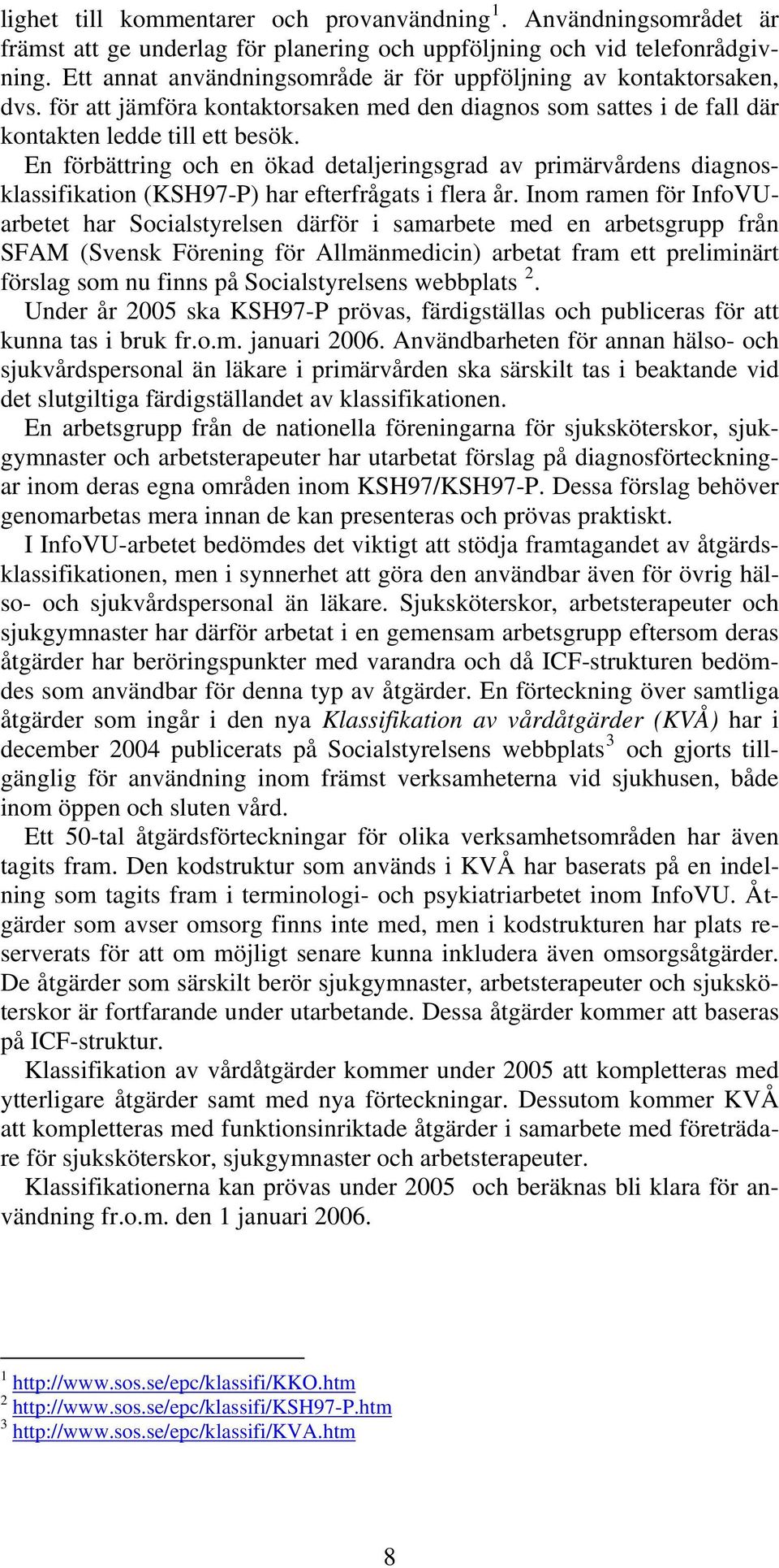 En förbättring och en ökad detaljeringsgrad av primärvårdens diagnosklassifikation (KSH97-P) har efterfrågats i flera år.