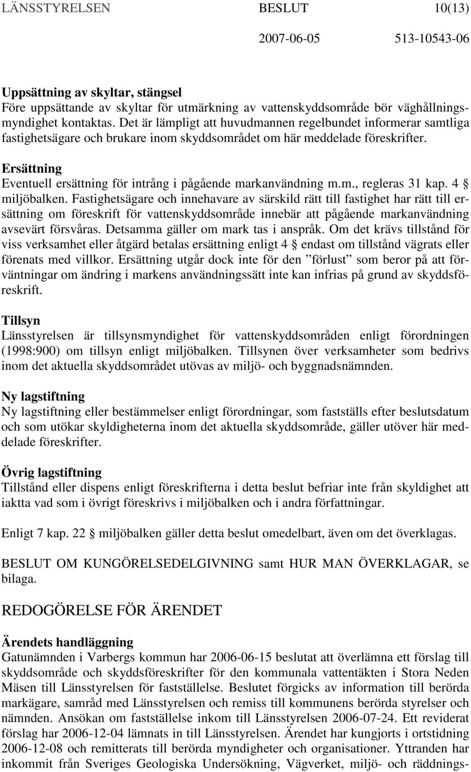 Ersättning Eventuell ersättning för intrång i pågående markanvändning m.m., regleras 31 kap. 4 miljöbalken.