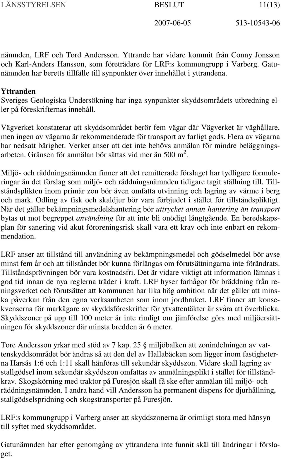Yttranden Sveriges Geologiska Undersökning har inga synpunkter skyddsområdets utbredning eller på föreskrifternas innehåll.