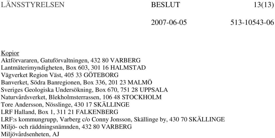 28 UPPSALA Naturvårdsverket, Blekholmsterrassen, 106 48 STOCKHOLM Tore Andersson, Nösslinge, 430 17 SKÄLLINGE LRF Halland, Box 1, 311 21