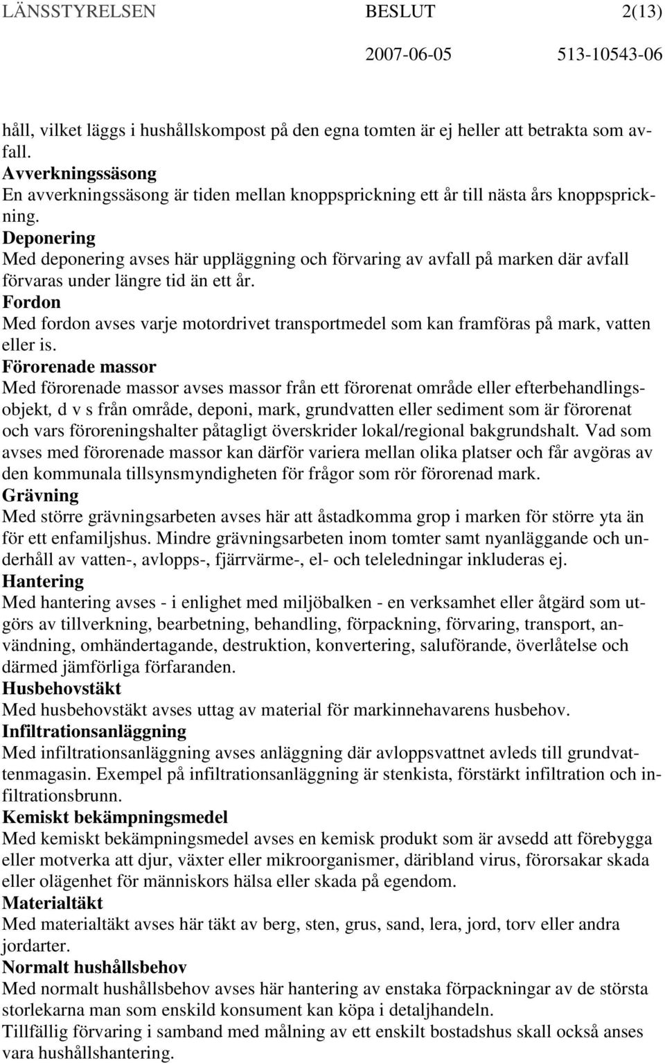 Deponering Med deponering avses här uppläggning och förvaring av avfall på marken där avfall förvaras under längre tid än ett år.