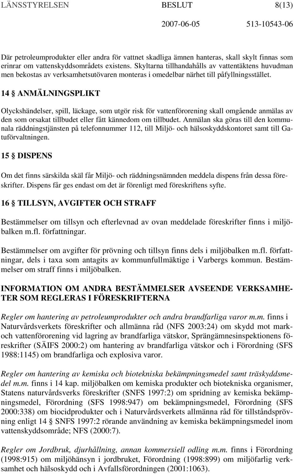 14 ANMÄLNINGSPLIKT Olyckshändelser, spill, läckage, som utgör risk för vattenförorening skall omgående anmälas av den som orsakat tillbudet eller fått kännedom om tillbudet.