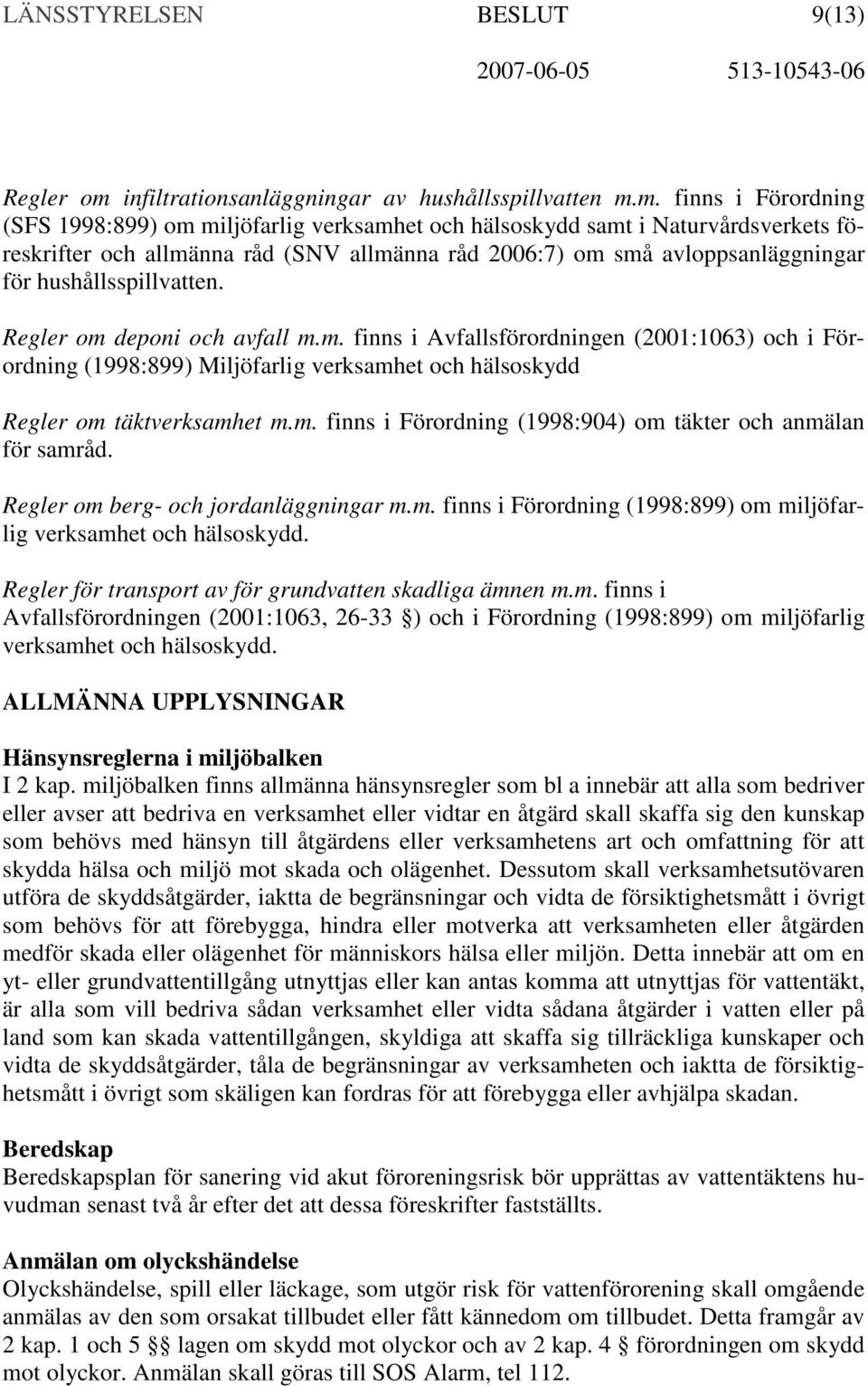 m. finns i Förordning (SFS 1998:899) om miljöfarlig verksamhet och hälsoskydd samt i Naturvårdsverkets föreskrifter och allmänna råd (SNV allmänna råd 2006:7) om små avloppsanläggningar för
