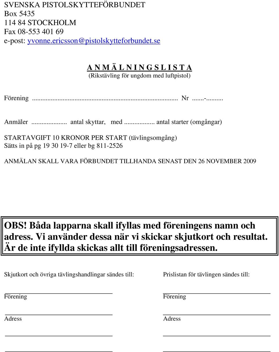 .. antal starter (omgångar) STARTAVGIFT 10 KRONOR PER START (tävlingsomgång) Sätts in på pg 19 30 19-7 eller bg 811-2526 ANMÄLAN SKALL VARA FÖRBUNDET TILLHANDA SENAST DEN 26 NOVEMBER